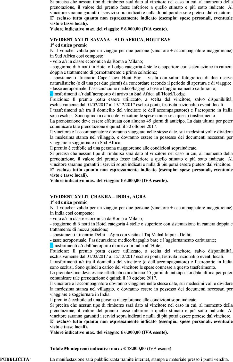 E escluso tutto quanto non espressamente indicato (esempio: spese personali, eventuale visto e tasse locali). Valore indicativo max. del viaggio: 6.000,00 (IVA esente).