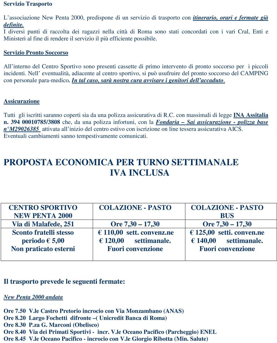 Servizio Pronto Soccorso All interno del Centro Sportivo sono presenti cassette di primo intervento di pronto soccorso per i piccoli incidenti.