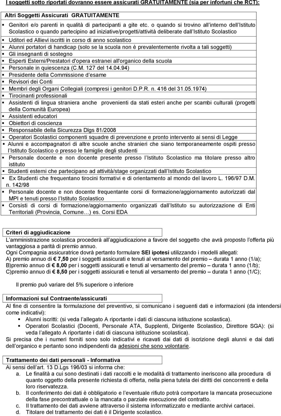 scolastico Alunni portatori di handicap (solo se la scuola non è prevalentemente rivolta a tali soggetti) Gli insegnanti di sostegno Esperti Esterni/Prestatori d'opera estranei all'organico della