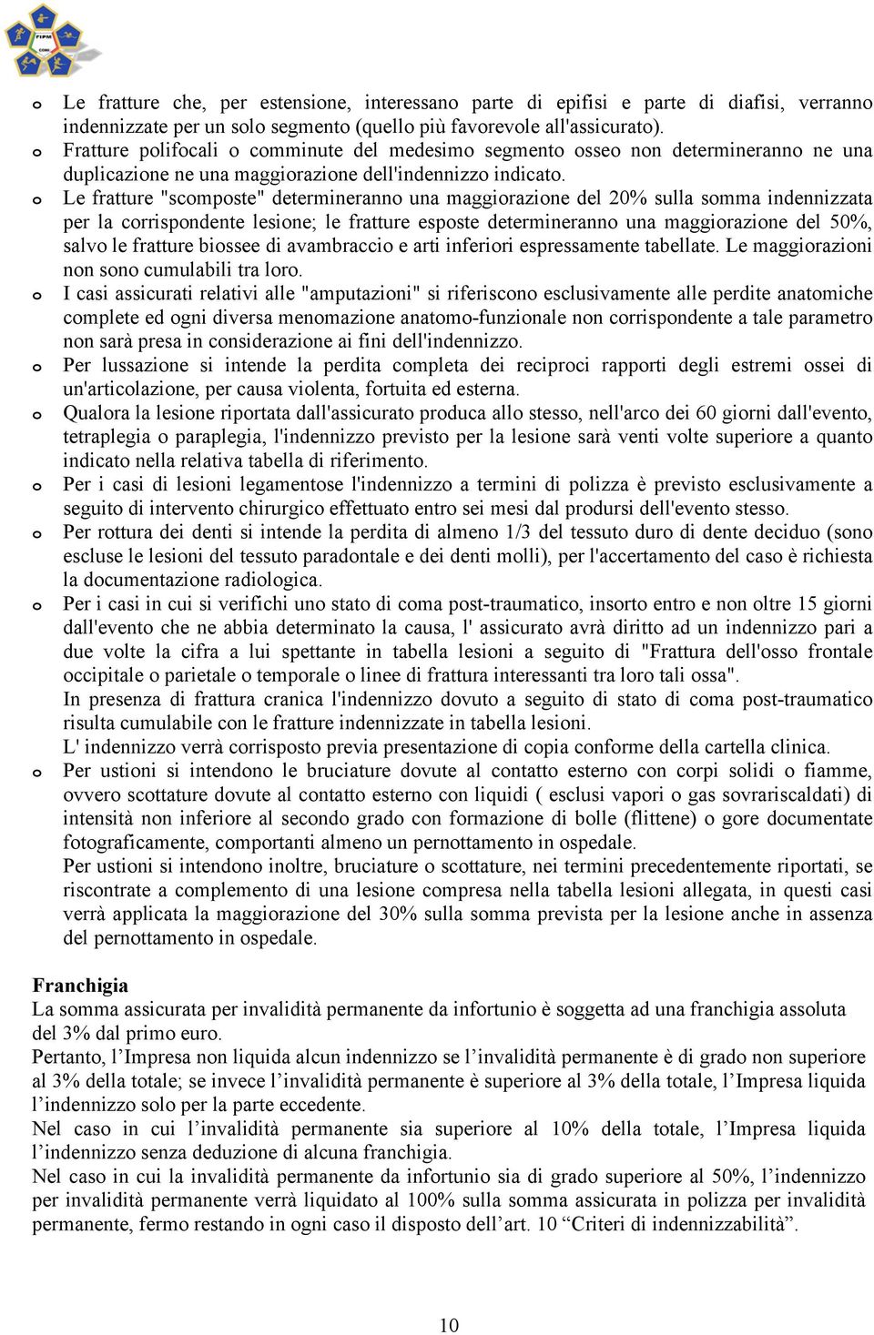 Le fratture "scmpste" determinerann una maggirazine del 20% sulla smma indennizzata per la crrispndente lesine; le fratture espste determinerann una maggirazine del 50%, salv le fratture bissee di