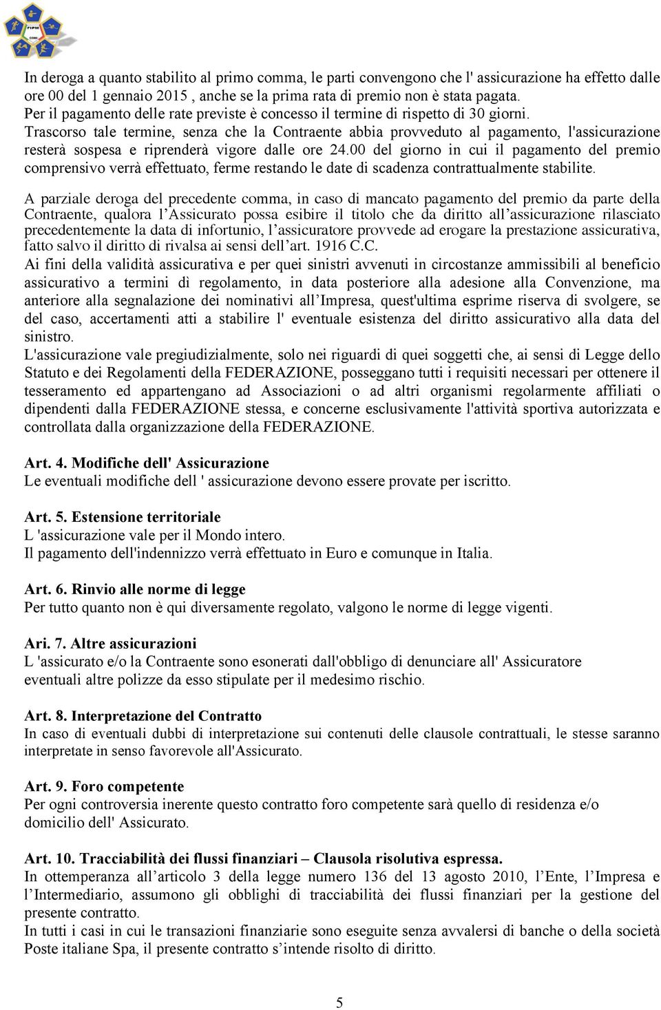 Trascrs tale termine, senza che la Cntraente abbia prvvedut al pagament, l'assicurazine resterà sspesa e riprenderà vigre dalle re 24.