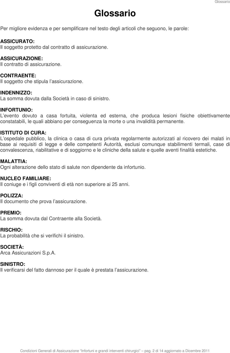 INFORTUNIO: L evento dovuto a casa fortuita, violenta ed esterna, che produca lesioni fisiche obiettivamente constatabili, le quali abbiano per conseguenza la morte o una invalidità permanente.