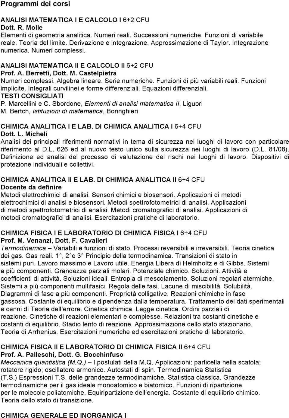 Algebra lineare. Serie numeriche. Funzioni di più variabili reali. Funzioni implicite. Integrali curvilinei e forme differenziali. Equazioni differenziali. TESTI CONSIGLIATI P. Marcellini e C.