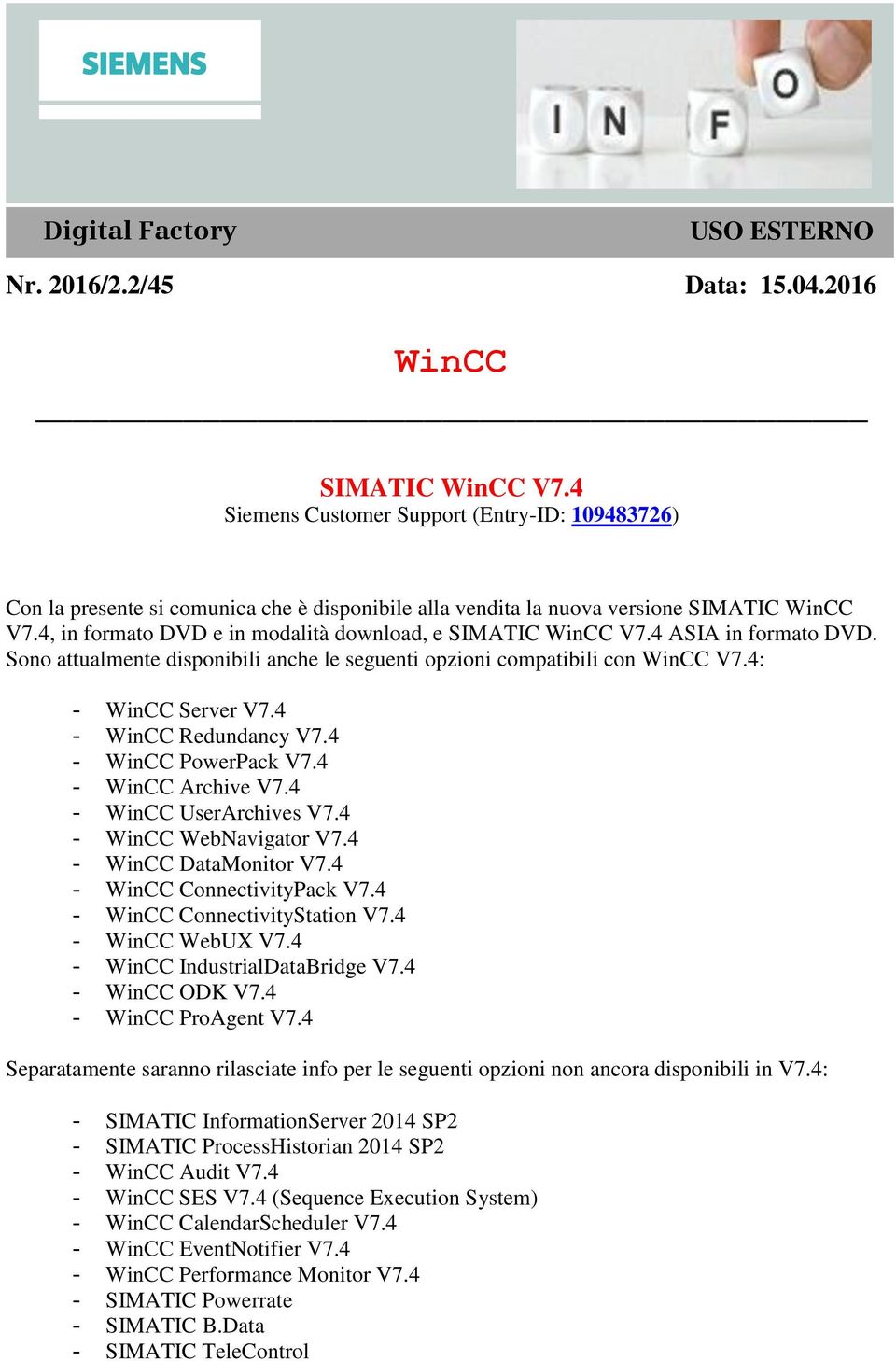 4, in formato DVD e in modalità download, e SIMATIC WinCC V7.4 ASIA in formato DVD. Sono attualmente disponibili anche le seguenti opzioni compatibili con WinCC V7.4: - WinCC Server V7.