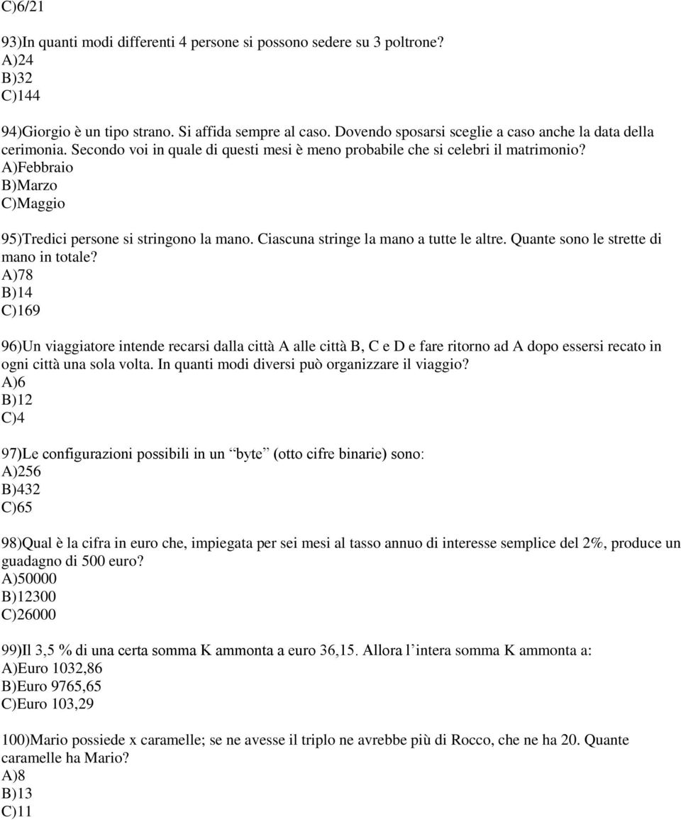 A)Febbraio B)Marzo C)Maggio 95)Tredici persone si stringono la mano. Ciascuna stringe la mano a tutte le altre. Quante sono le strette di mano in totale?