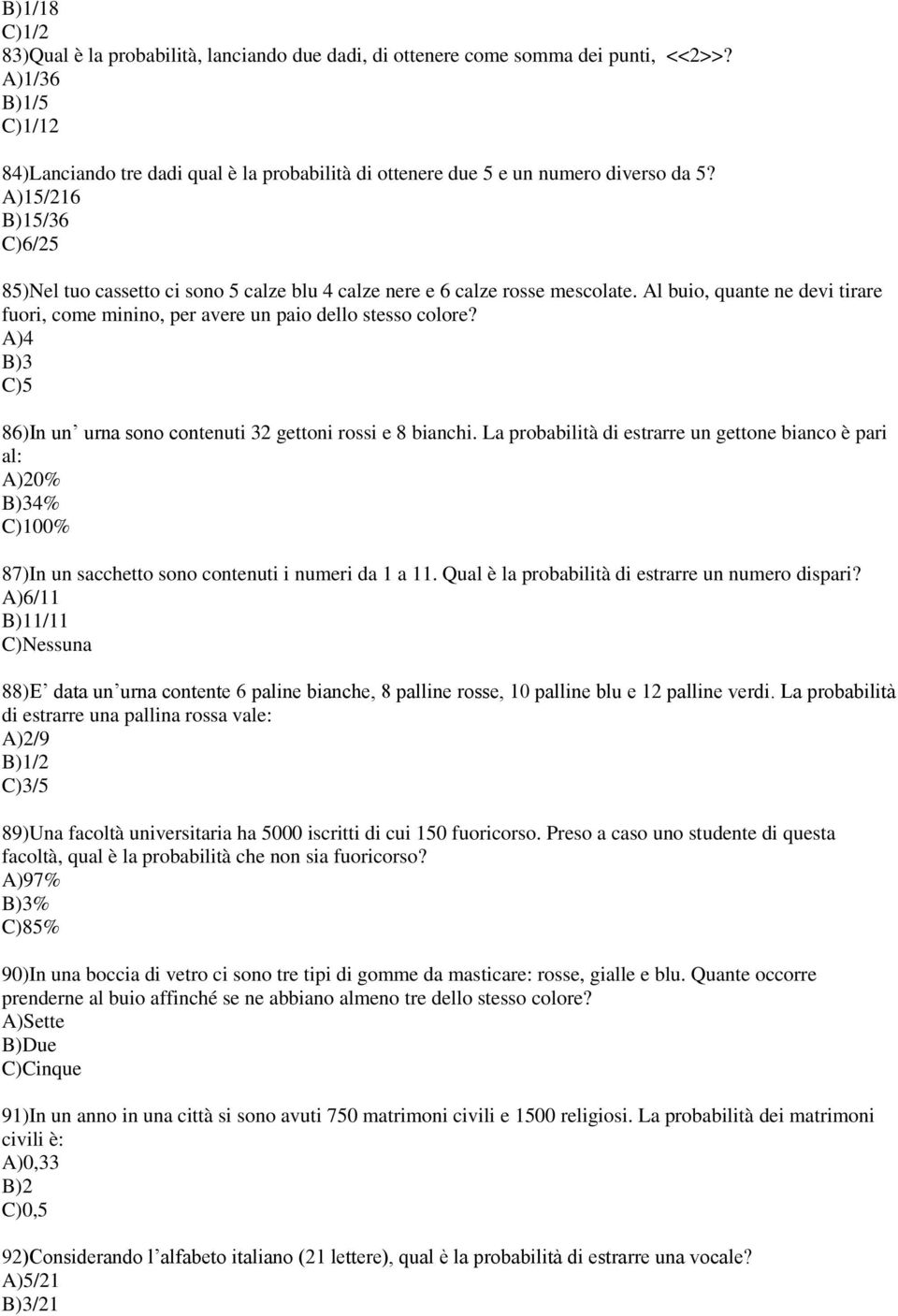 A)15/216 B)15/36 C)6/25 85)Nel tuo cassetto ci sono 5 calze blu 4 calze nere e 6 calze rosse mescolate. Al buio, quante ne devi tirare fuori, come minino, per avere un paio dello stesso colore?