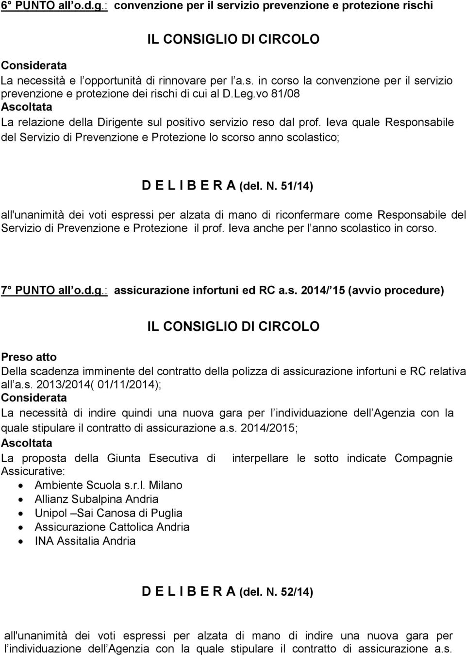 51/14) all'unanimità dei voti espressi per alzata di mano di riconfermare come Responsabile del Servizio di Prevenzione e Protezione il prof. Ieva anche per l anno scolastico in corso. 7 PUNTO all o.