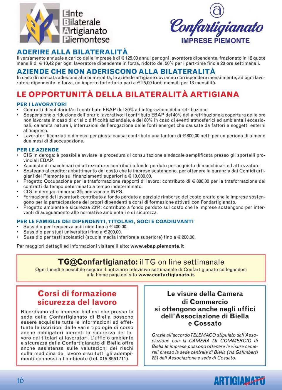 AZIENDE CHE NON ADERISCONO ALLA BILATERALITÀ In caso di mancata adesione alla bilateralità, le aziende artigiane dovranno corrispondere mensilmente, ad ogni lavoratore dipendente in forza, un importo