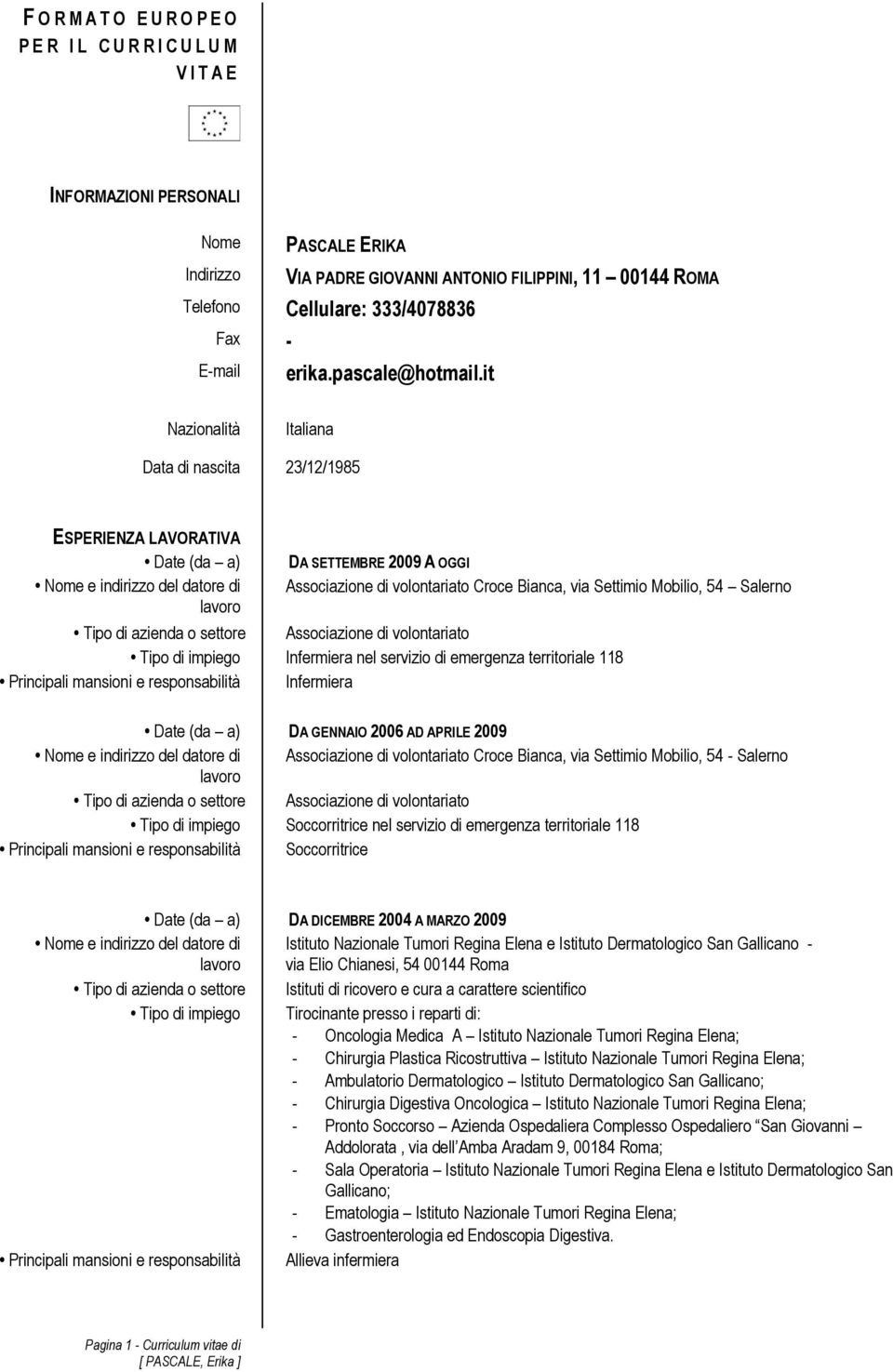 it Nazionalità Italiana Data di nascita 23/12/1985 ESPERIENZA LAVORATIVA Date (da a) Nome e indirizzo del datore di lavoro DA SETTEMBRE 2009 A OGGI Associazione di volontariato Croce Bianca, via