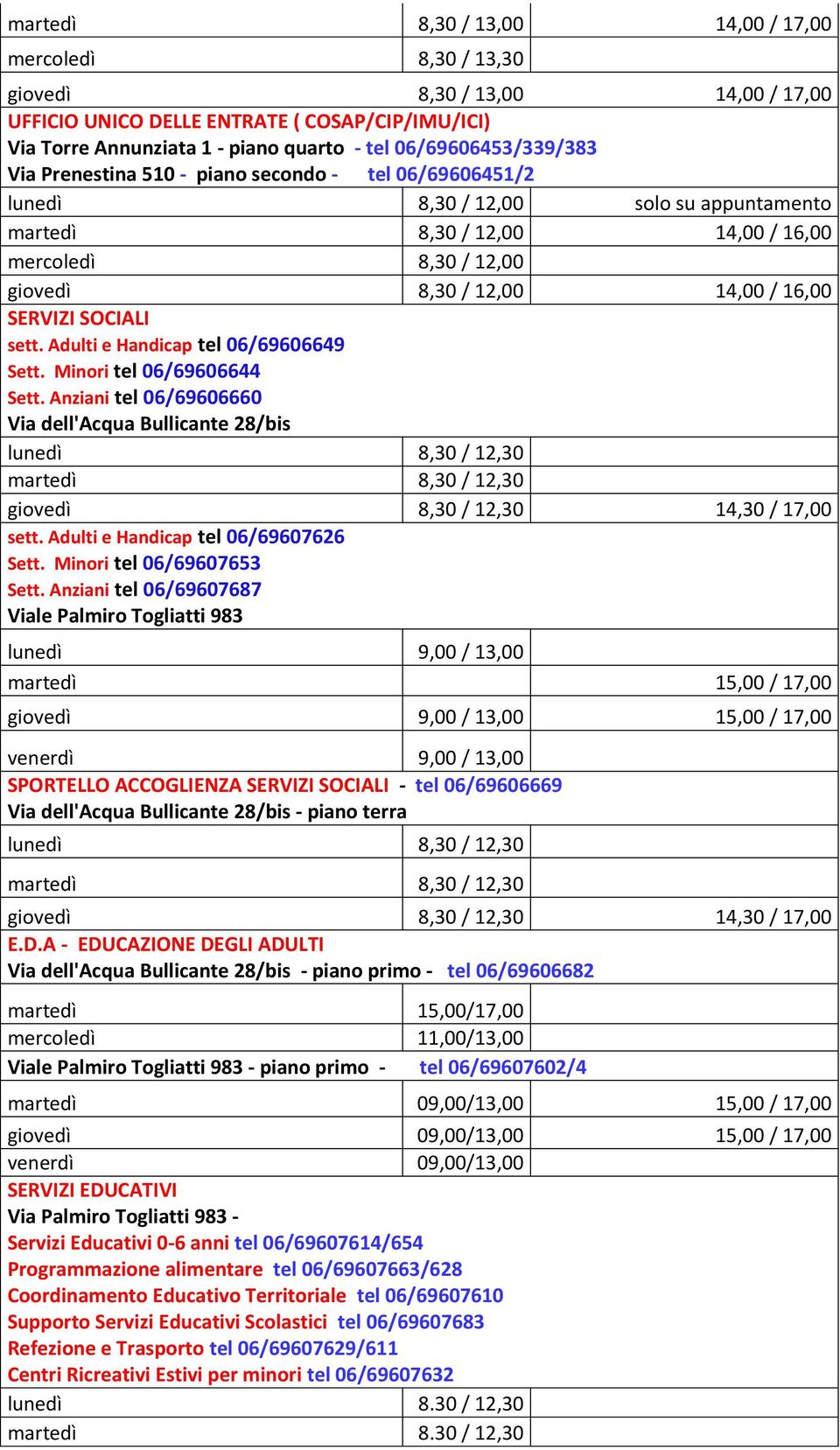 Minori tel 06/69606644 Sett. Anziani tel 06/69606660 Via dell'acqua Bullicante 28/bis martedì 8,30 / 12,30 giovedì 8,30 / 12,30 14,30 / 17,00 sett. Adulti e Handicap tel 06/69607626 Sett.