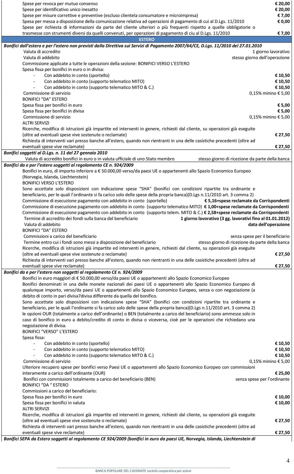 11/2010 Spese per richiesta di informazioni da parte del cliente ulteriori o più frequenti rispetto a quelle obbligatorie o trasmesse con strumenti diversi da quelli convenuti, per operazioni di