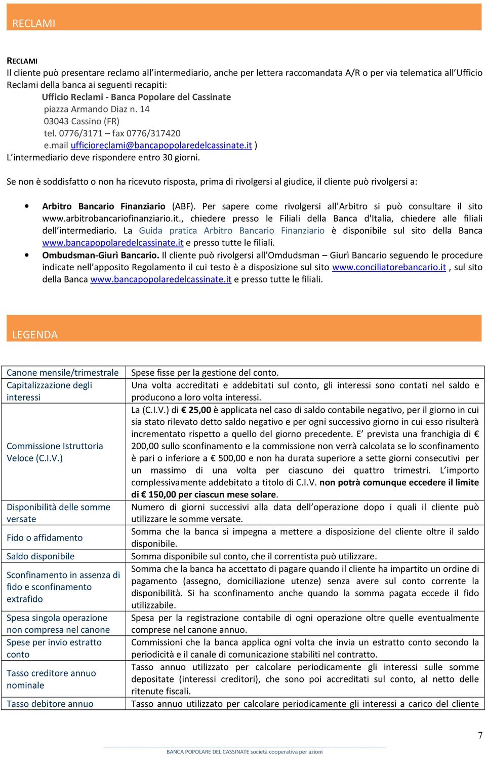 it ) L intermediario deve rispondere entro 30 giorni. Se non è soddisfatto o non ha ricevuto risposta, prima di rivolgersi al giudice, il cliente può rivolgersi a: Arbitro Bancario Finanziario (ABF).