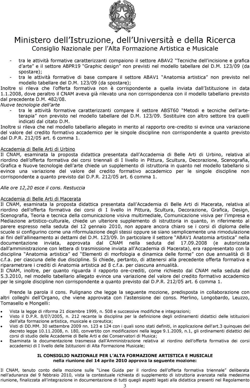 123/09 (da spostare); Inoltre si rileva che l offerta formativa non è corrispondente a quella inviata dall Istituzione in data 1.1.2008, dove peraltro il CNAM aveva già rilevato una non corrispondenza con il modello tabellario previsto dal precedente D.