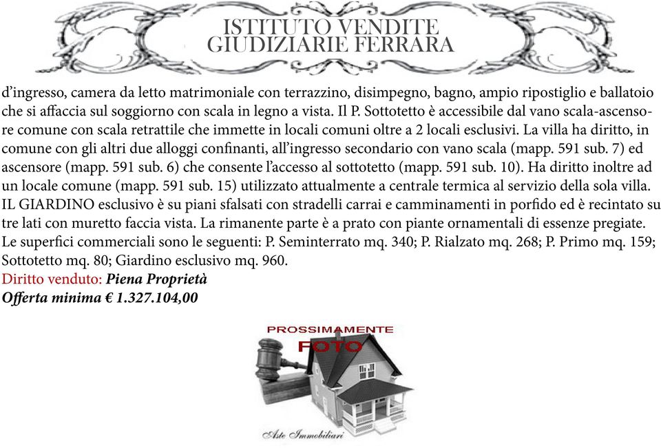 La villa ha diritto, in comune con gli altri due alloggi confinanti, all ingresso secondario con vano scala (mapp. 591 sub. 7) ed ascensore (mapp. 591 sub. 6) che consente l accesso al sottotetto (mapp.