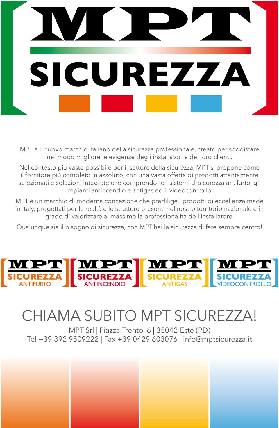 integrate che comprendono i sistemi di sicurezza antifurto, gli impianti antincendio e antigas ed il videocontrollo.