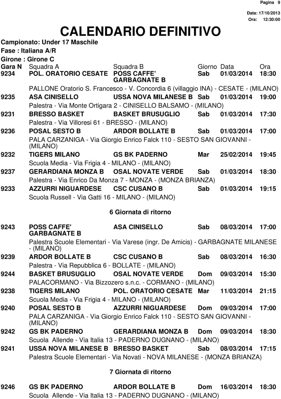 01/03/2014 17:30 Palestra - Via Villoresi 61 - BRESSO - 9236 POSAL SESTO B ARDOR BOLLATE B Sab 01/03/2014 17:00 9232 TIGERS MILANO GS BK PADERNO Mar 25/02/2014 19:45 Scuola Media - Via Frigia 4 -