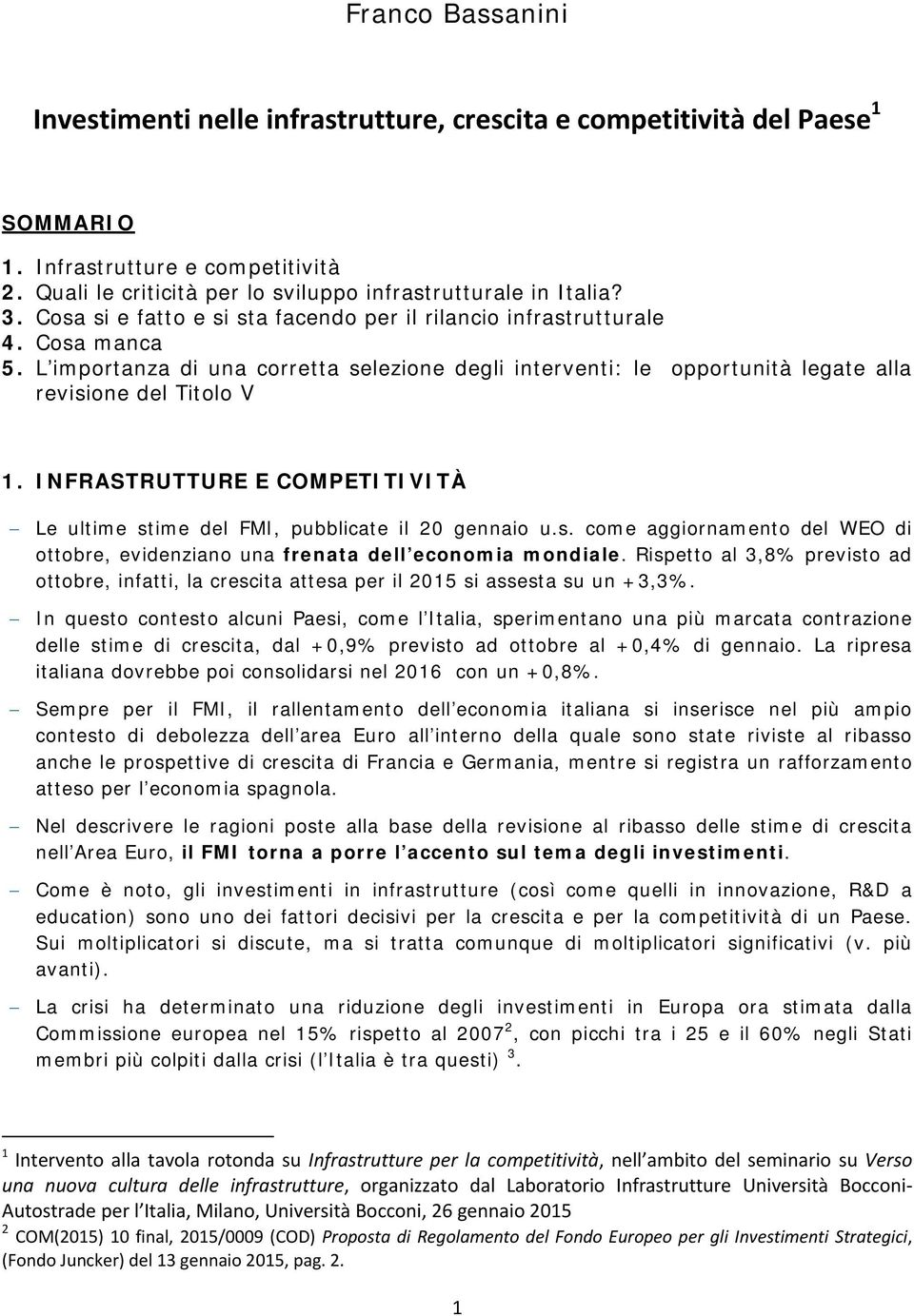 INFRASTRUTTURE E COMPETITIVITÀ Le ultime stime del FMI, pubblicate il 20 gennaio u.s. come aggiornamento del WEO di ottobre, evidenziano una frenata dell economia mondiale.