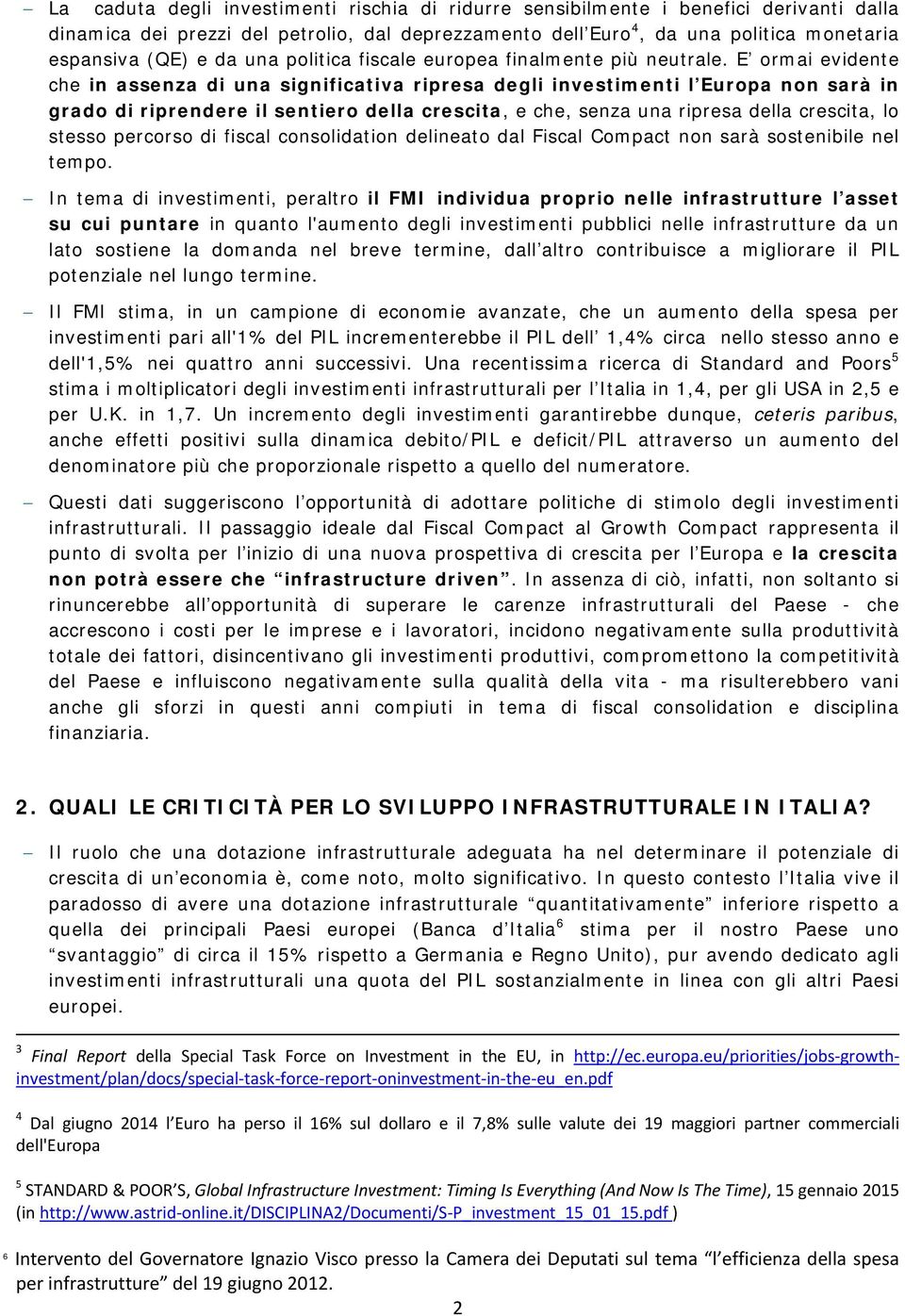 E ormai evidente che in assenza di una significativa ripresa degli investimenti l Europa non sarà in grado di riprendere il sentiero della crescita, e che, senza una ripresa della crescita, lo stesso