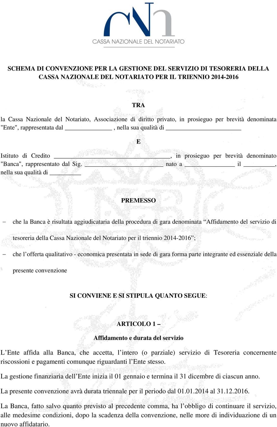 nato a il, nella sua qualità di PREMESSO che la Banca è risultata aggiudicataria della procedura di gara denominata Affidamento del servizio di tesoreria della Cassa Nazionale del Notariato per il