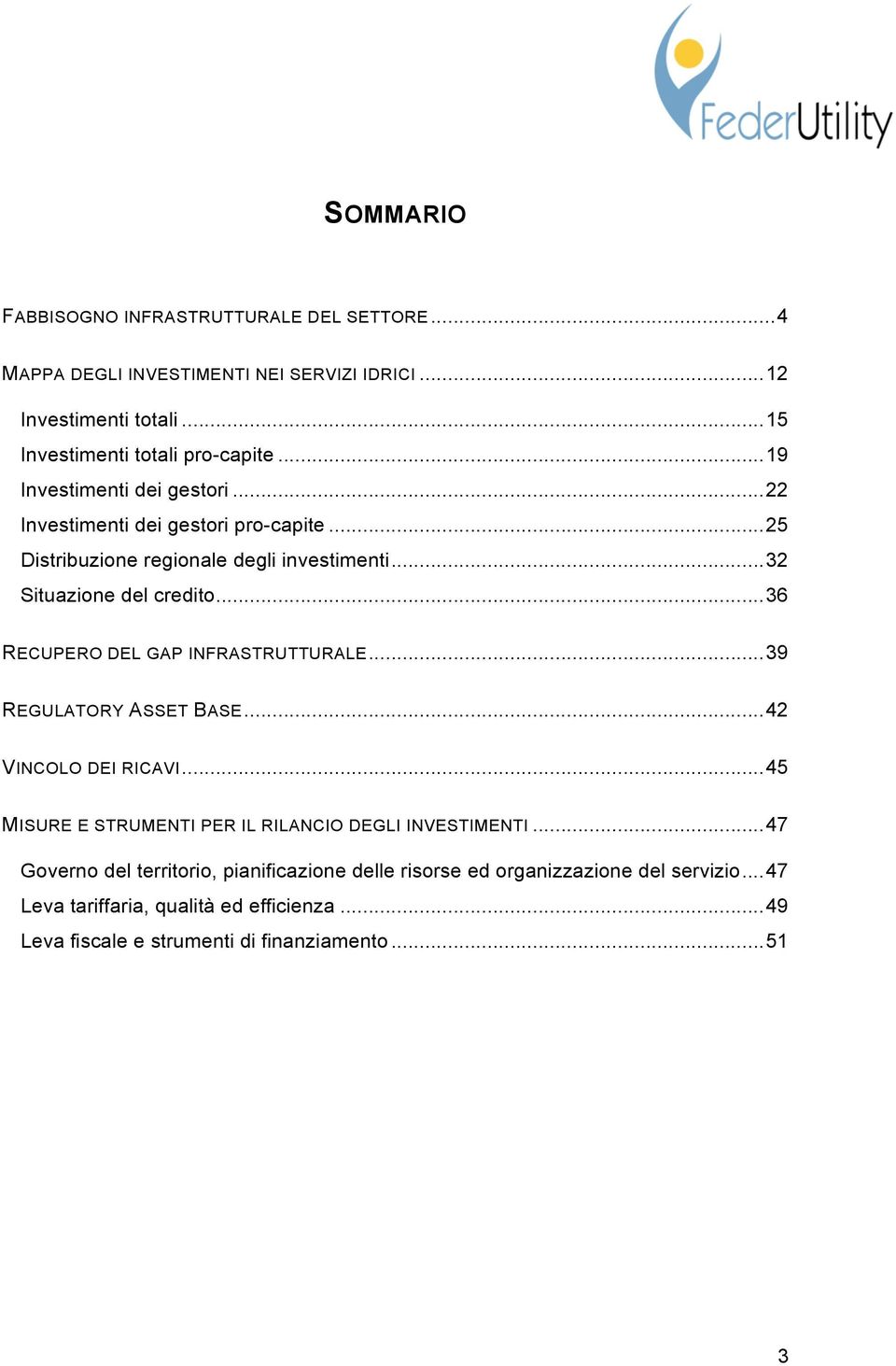 .. 36 RECUPERO DEL GAP INFRASTRUTTURALE... 39 REGULATORY ASSET BASE... 42 VINCOLO DEI RICAVI... 45 MISURE E STRUMENTI PER IL RILANCIO DEGLI INVESTIMENTI.