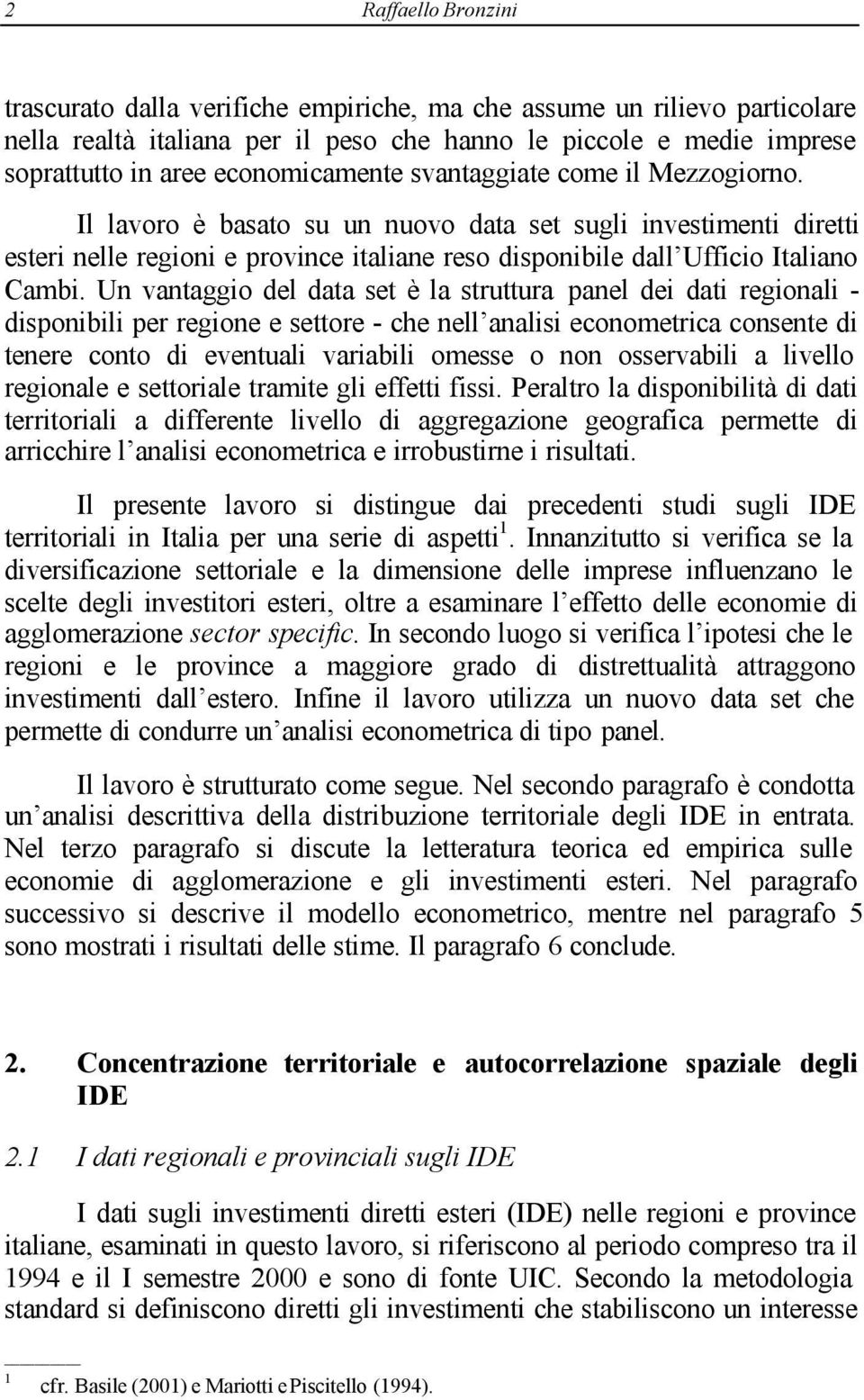 Il lavoro è basato su un nuovo data set sugli investimenti diretti esteri nelle regioni e province italiane reso disponibile dall Ufficio Italiano Cambi.