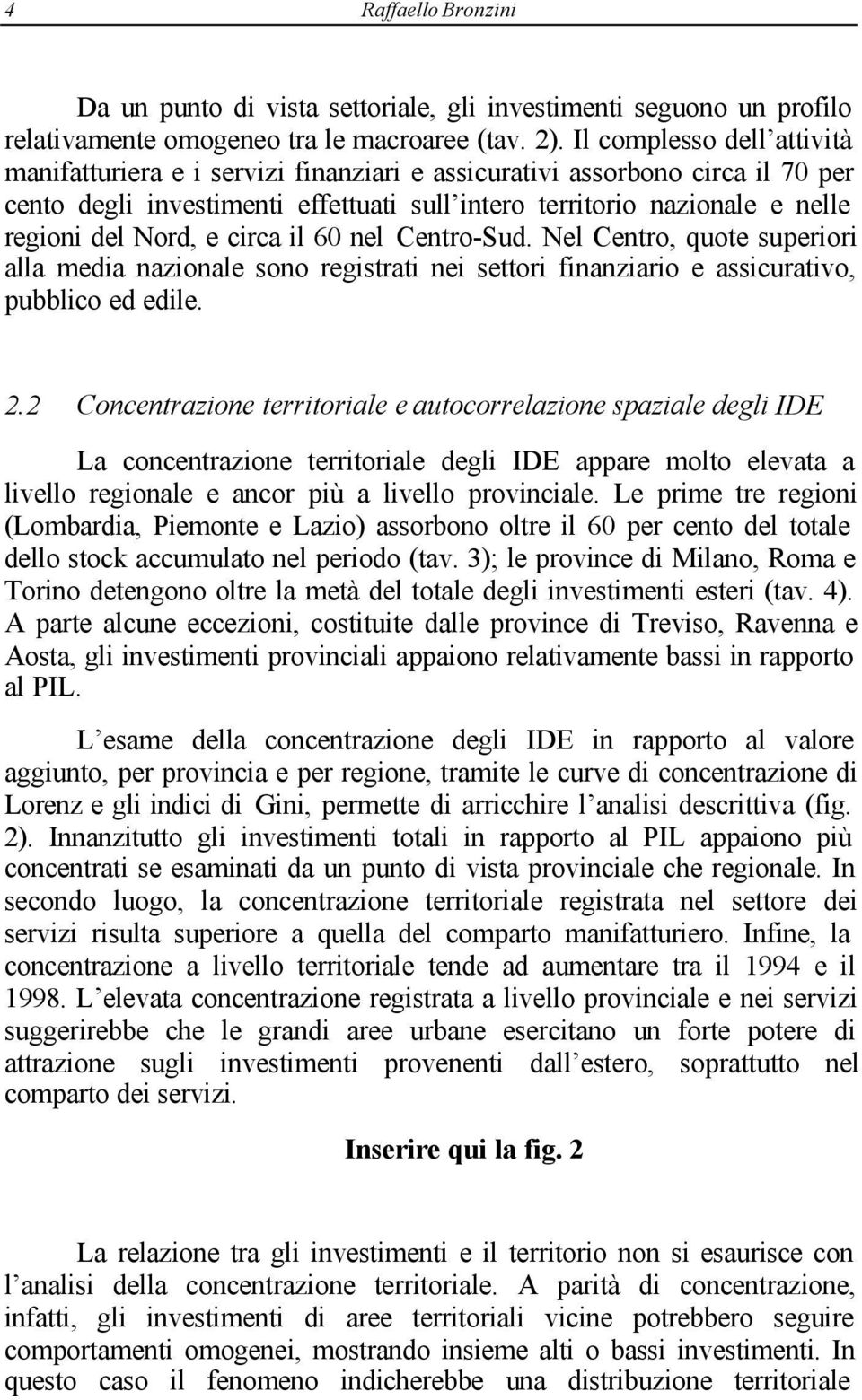 Nord, e circa il 60 nel Centro-Sud. Nel Centro, quote superiori alla media nazionale sono registrati nei settori finanziario e assicurativo, pubblico ed edile. 2.