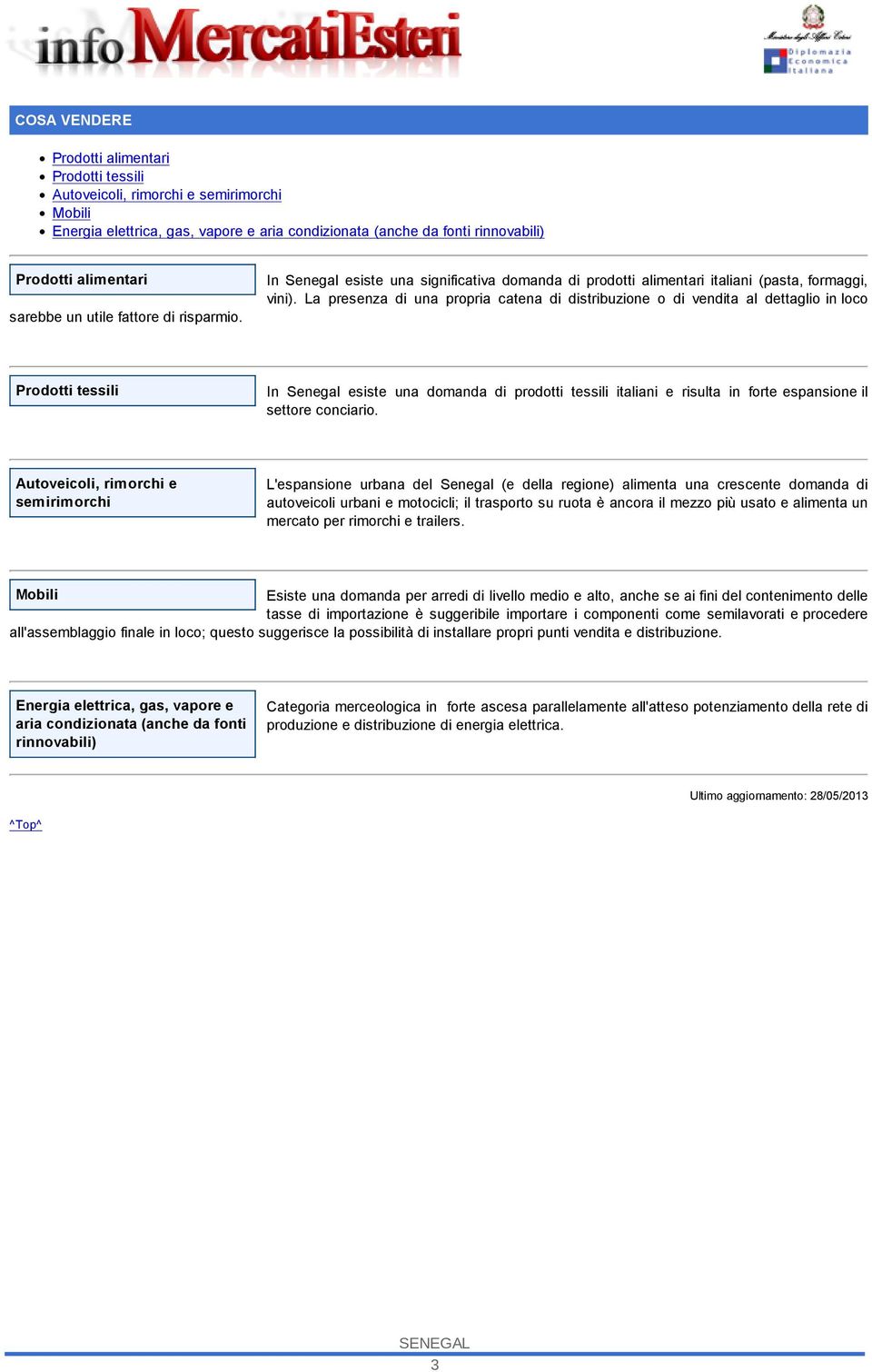 La presenza di una propria catena di distribuzione o di veita al dettaglio in loco Prodotti tessili In Senegal esiste una domaa di prodotti tessili italiani e risulta in forte espansione il settore