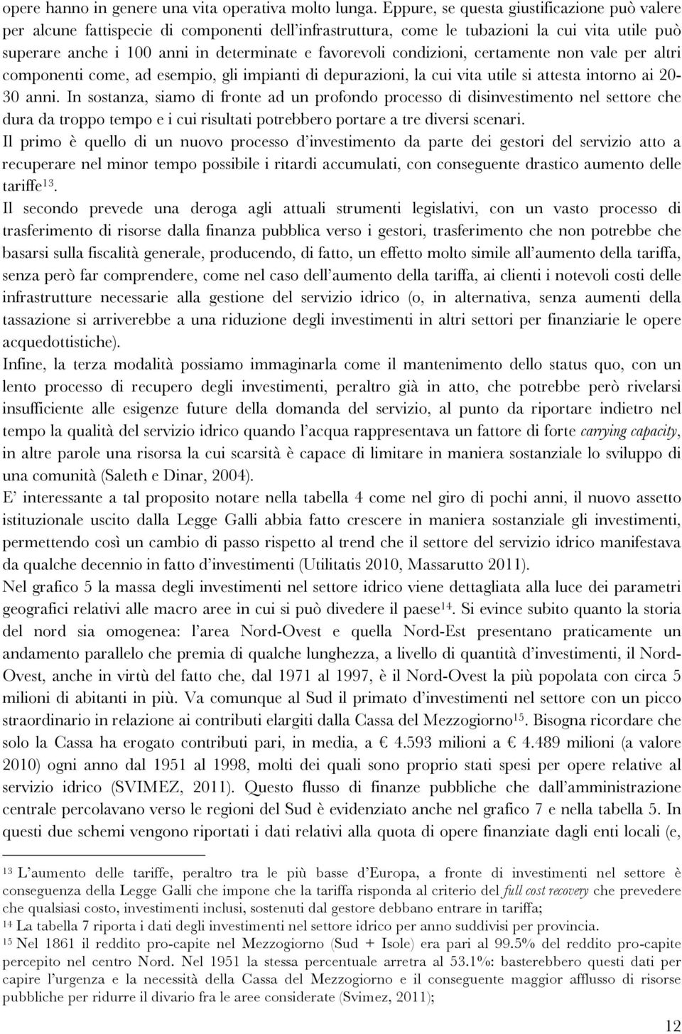 condizioni, certamente non vale per altri componenti come, ad esempio, gli impianti di depurazioni, la cui vita utile si attesta intorno ai 20-30 anni.