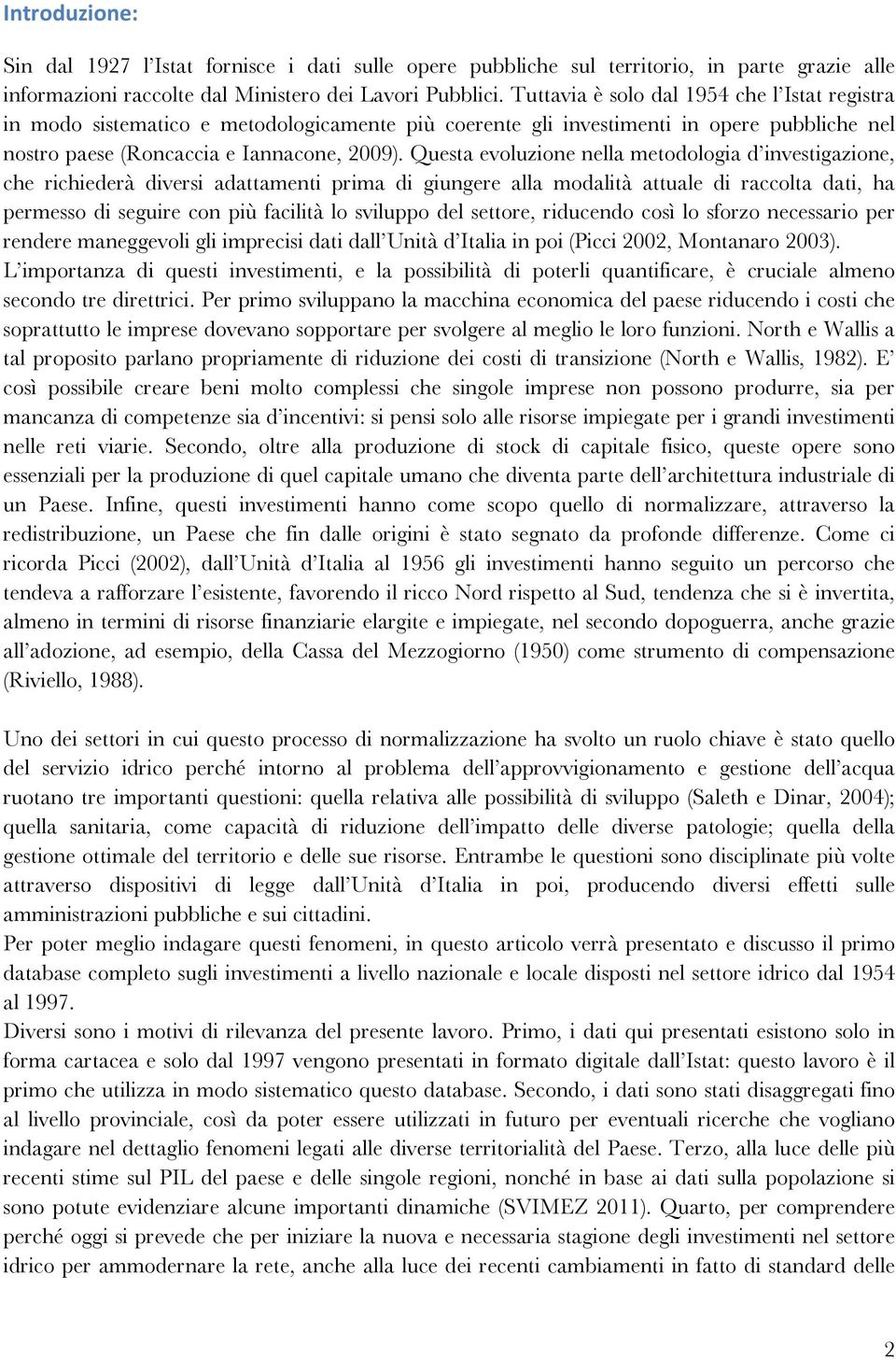 Questa evoluzione nella metodologia d investigazione, che richiederà diversi adattamenti prima di giungere alla modalità attuale di raccolta dati, ha permesso di seguire con più facilità lo sviluppo