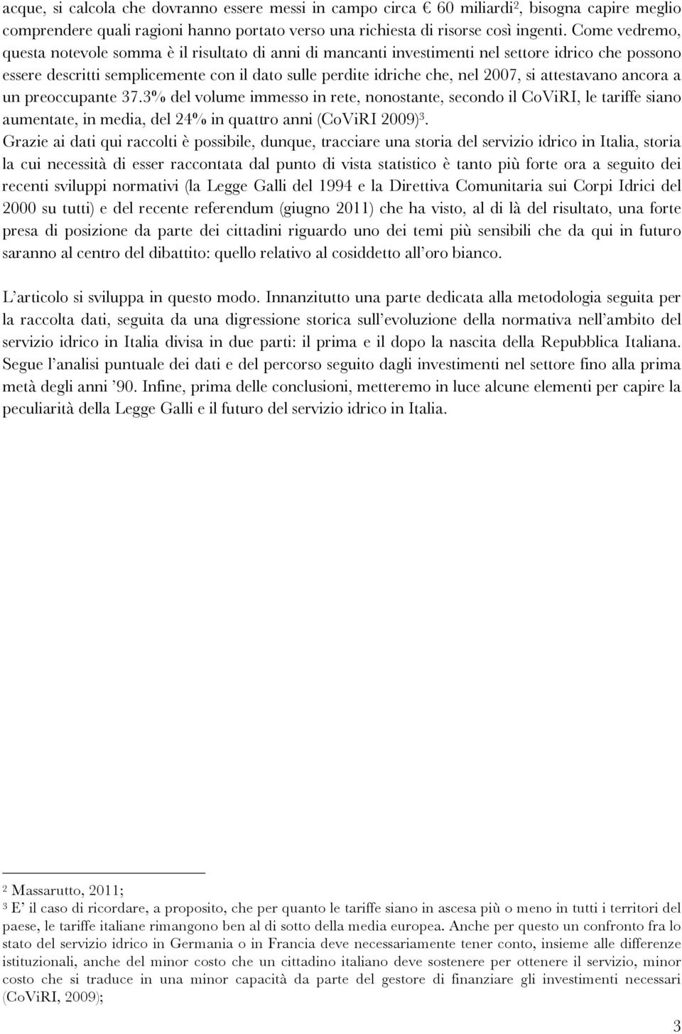 attestavano ancora a un preoccupante 37.3% del volume immesso in rete, nonostante, secondo il CoViRI, le tariffe siano aumentate, in media, del 24% in quattro anni (CoViRI 2009) 3.