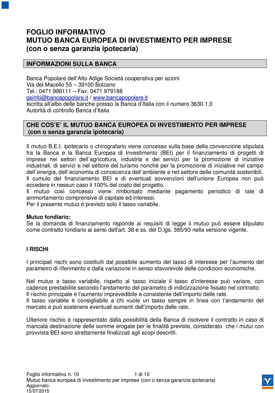 E.I. ipotecario o chirografario viene concesso sulla base della convenzione stipulata fra la Banca e la Banca Europea di Investimento (BEI) per il finanziamento di progetti di imprese nei settori