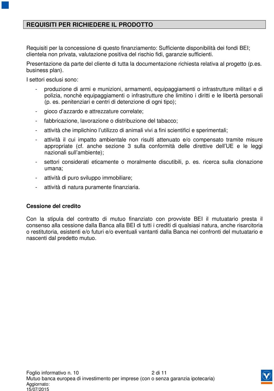 I settori esclusi sono: - produzione di armi e munizioni, armamenti, equipaggiamenti o infrastrutture militari e di polizia, nonchè equipaggiamenti o infrastrutture che limitino i diritti e le