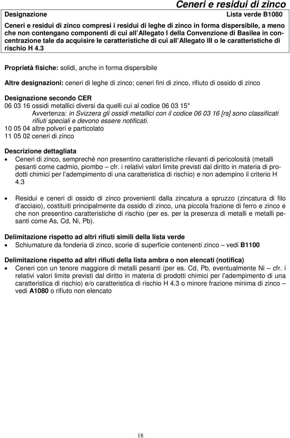 3 Proprietà fisiche: solidi, anche in forma dispersibile Altre designazioni: ceneri di leghe di zinco; ceneri fini di zinco, rifiuto di ossido di zinco Designazione secondo CER 06 03 16 ossidi