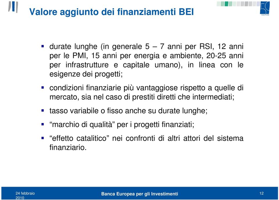 vantaggiose rispetto a quelle di mercato, sia nel caso di prestiti diretti che intermediati; tasso variabile o fisso anche su