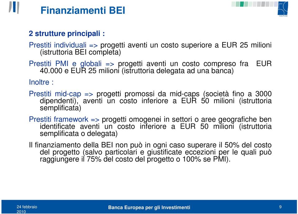 000 e EUR 25 milioni (istruttoria delegata ad una banca) Inoltre : Prestiti mid-cap => progetti promossi da mid-caps (società fino a 3000 dipendenti), aventi un costo inferiore a EUR 50 milioni