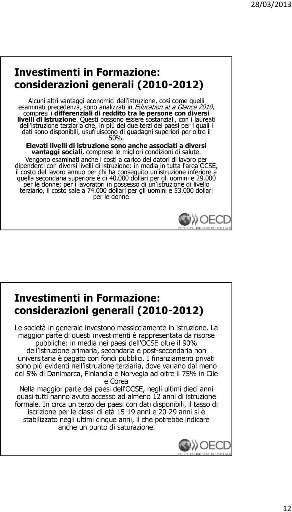 Questi possono essere sostanziali, con i laureati dell'istruzione terziaria che, in più dei due terzi dei paesi per i quali i dati sono disponibili, usufruiscono di guadagni superiori per oltre il