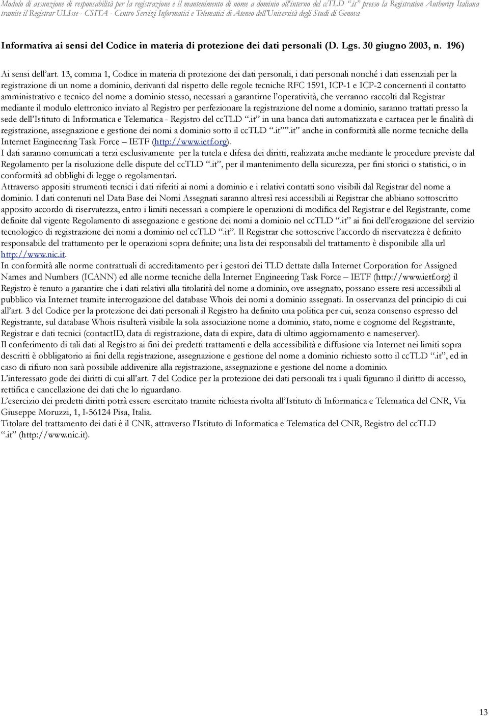 1591, ICP-1 e ICP-2 concernenti il contatto amministrativo e tecnico del nome a dominio stesso, necessari a garantirne l operatività, che verranno raccolti dal Registrar mediante il modulo