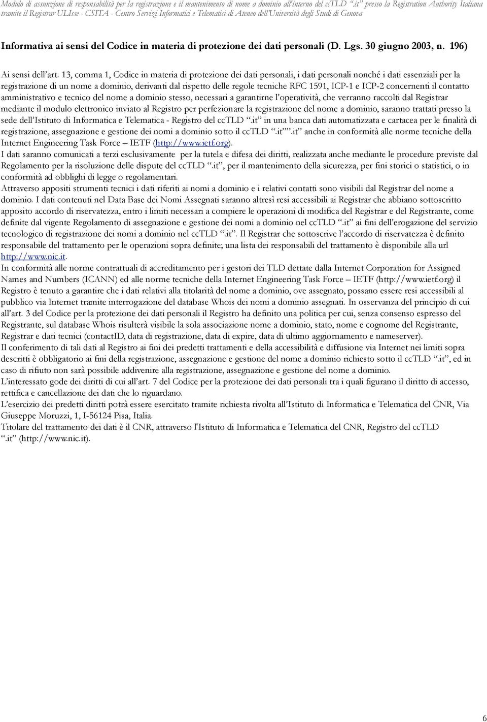 1591, ICP-1 e ICP-2 concernenti il contatto amministrativo e tecnico del nome a dominio stesso, necessari a garantirne l operatività, che verranno raccolti dal Registrar mediante il modulo