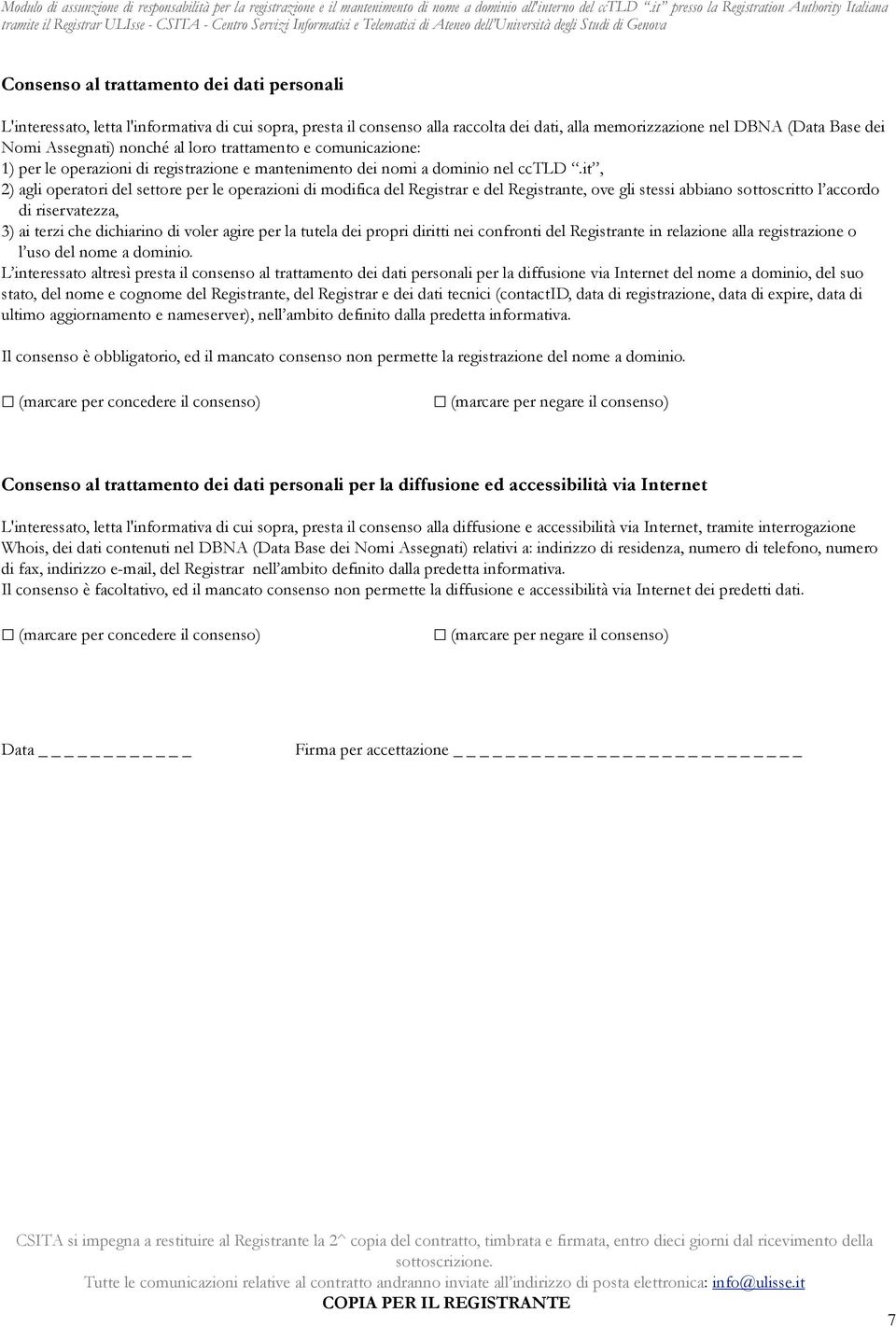 it, 2) agli operatori del settore per le operazioni di modifica del Registrar e del Registrante, ove gli stessi abbiano sottoscritto l accordo di riservatezza, 3) ai terzi che dichiarino di voler