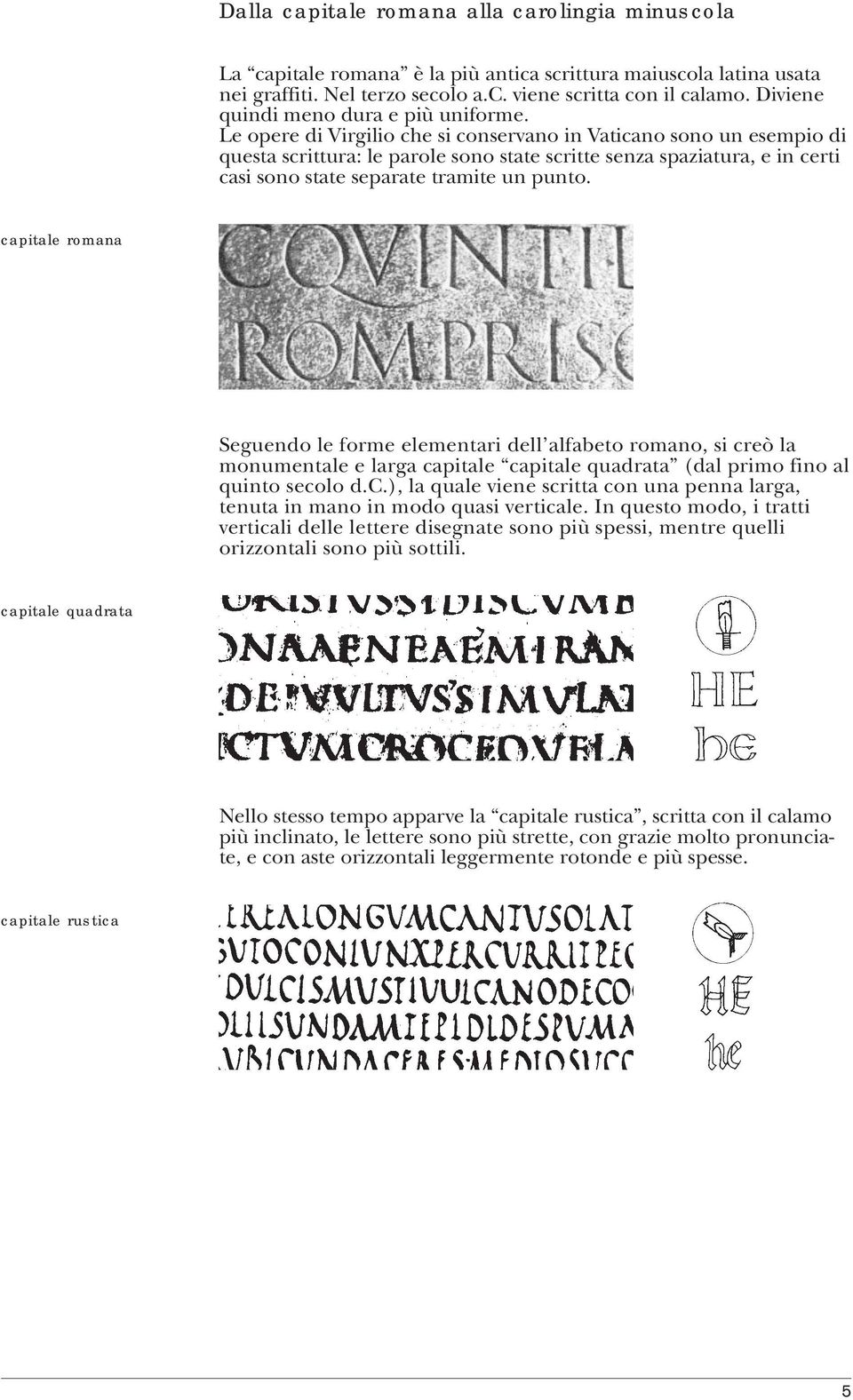 Le opere di Virgilio che si conservano in Vaticano sono un di questa scrittura: le parole sono state scritte senza spaziatura, e in certi casi sono state separate tramite un punto.