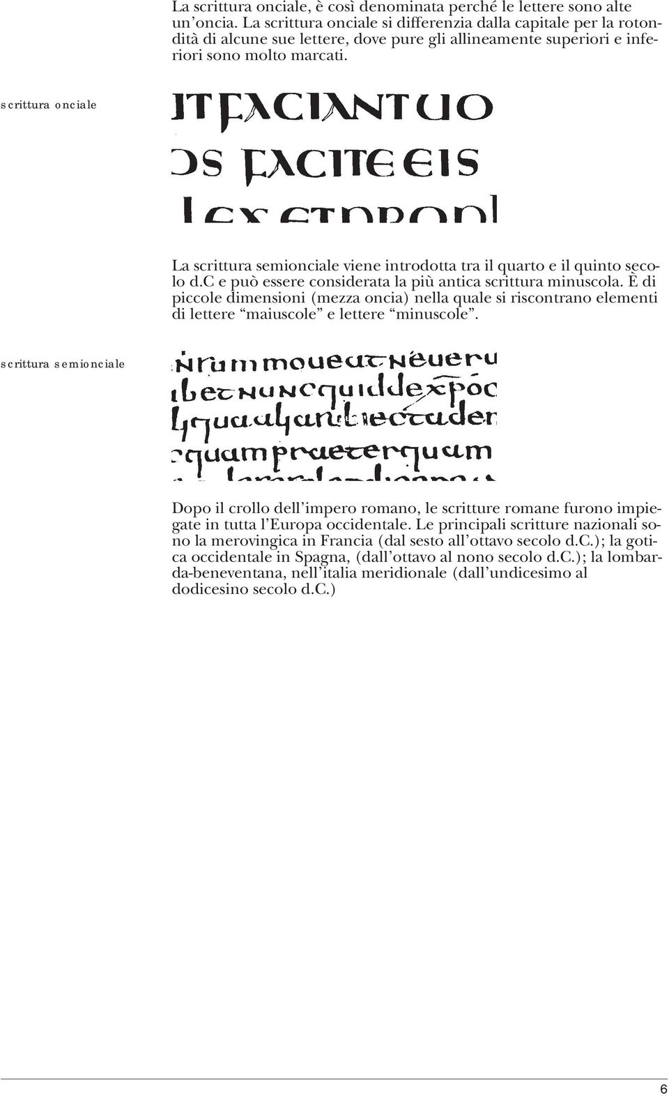 scrittura onciale La scrittura semionciale viene introdotta tra il quarto e il quinto secolo d.c e può essere considerata la più antica scrittura minuscola.