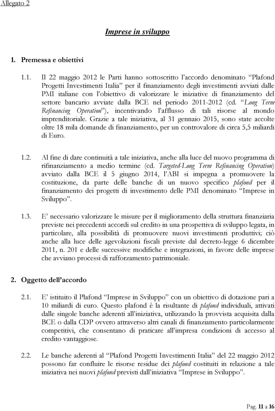 1. Il 22 maggio 2012 le Parti hanno sottoscritto l accordo denominato Plafond Progetti Investimenti Italia per il finanziamento degli investimenti avviati dalle PMI italiane con l obiettivo di
