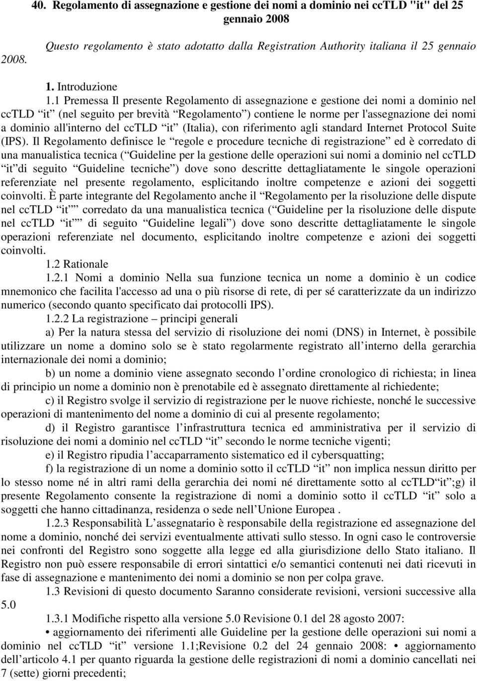 1 Premessa Il presente Regolamento di assegnazione e gestione dei nomi a dominio nel cctld it (nel seguito per brevità Regolamento ) contiene le norme per l'assegnazione dei nomi a dominio