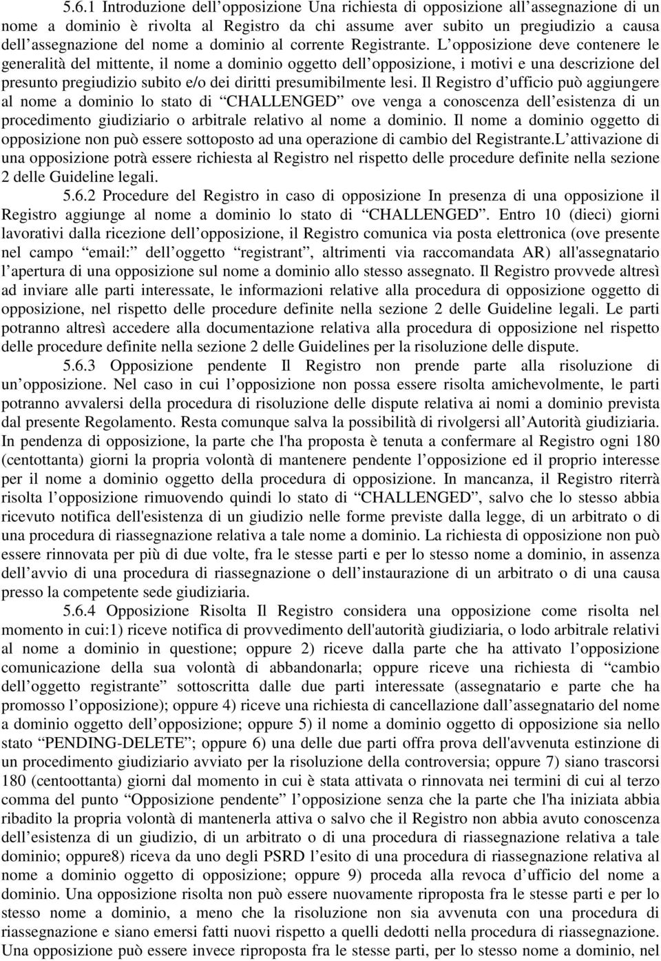 L opposizione deve contenere le generalità del mittente, il nome a dominio oggetto dell opposizione, i motivi e una descrizione del presunto pregiudizio subito e/o dei diritti presumibilmente lesi.