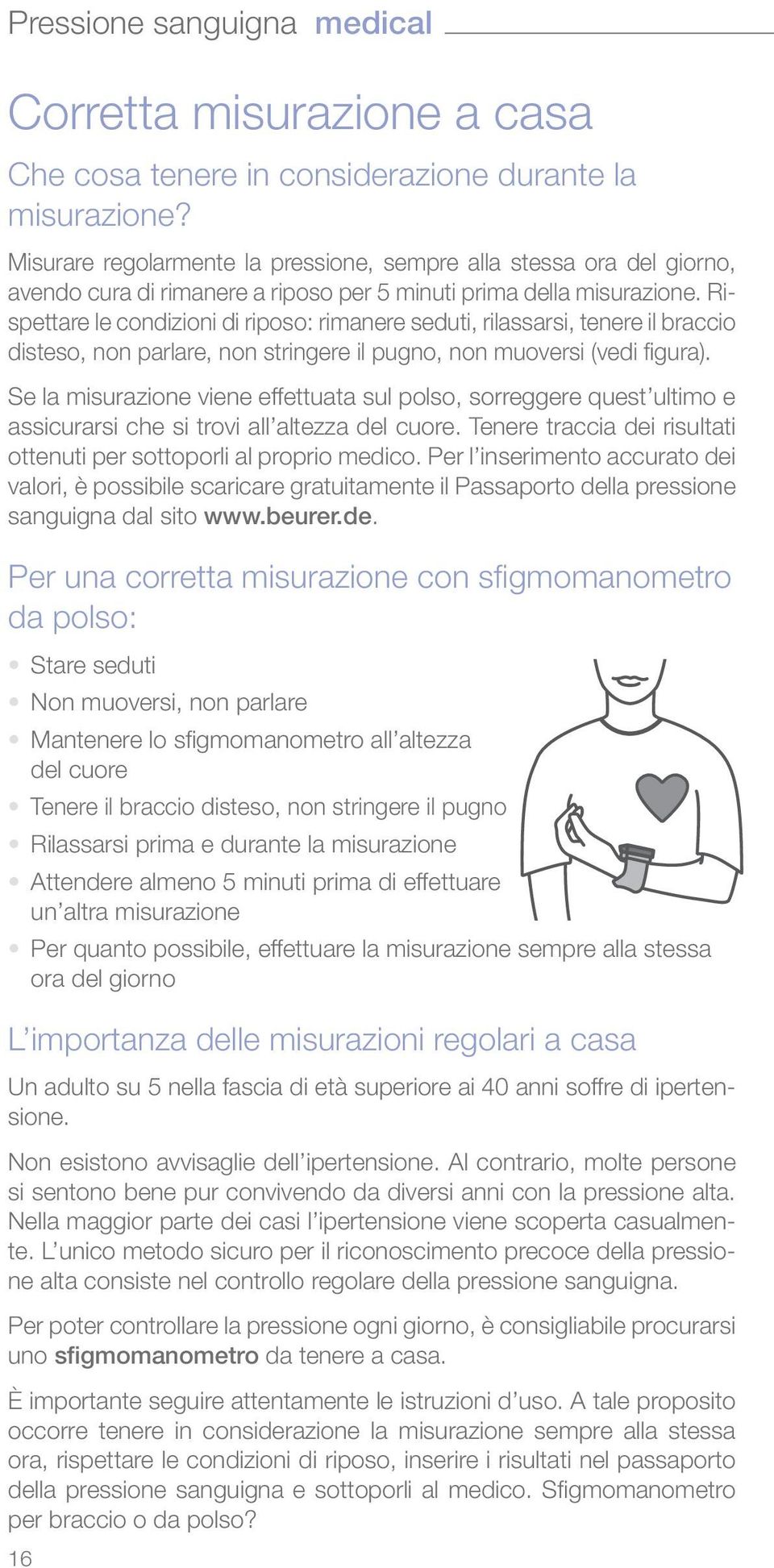 Rispettare le condizioni di riposo: rimanere seduti, rilassarsi, tenere il braccio disteso, non parlare, non stringere il pugno, non muoversi (vedi figura).