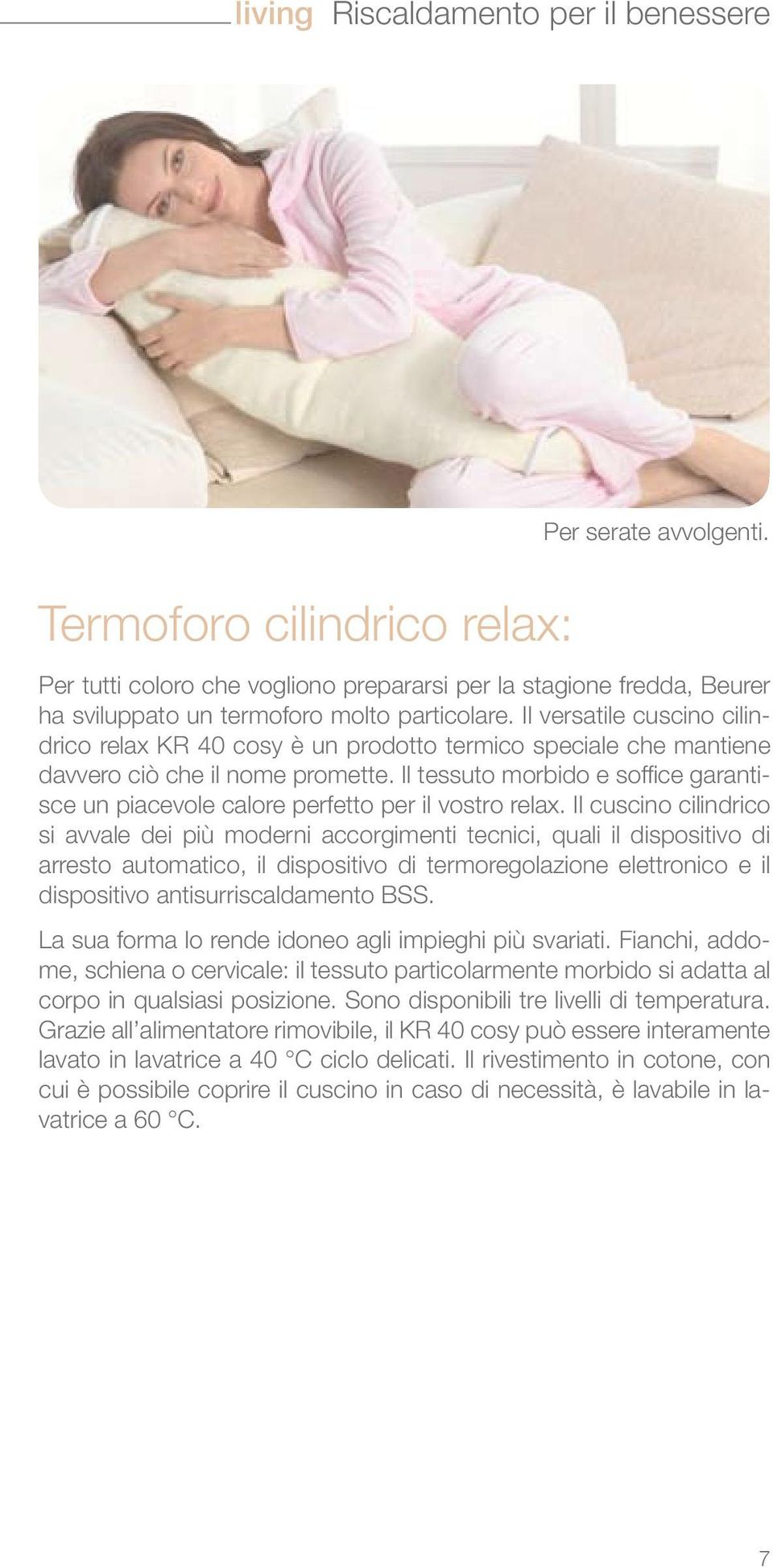 Il versatile cuscino cilindrico relax KR 40 cosy è un prodotto termico speciale che mantiene davvero ciò che il nome promette.