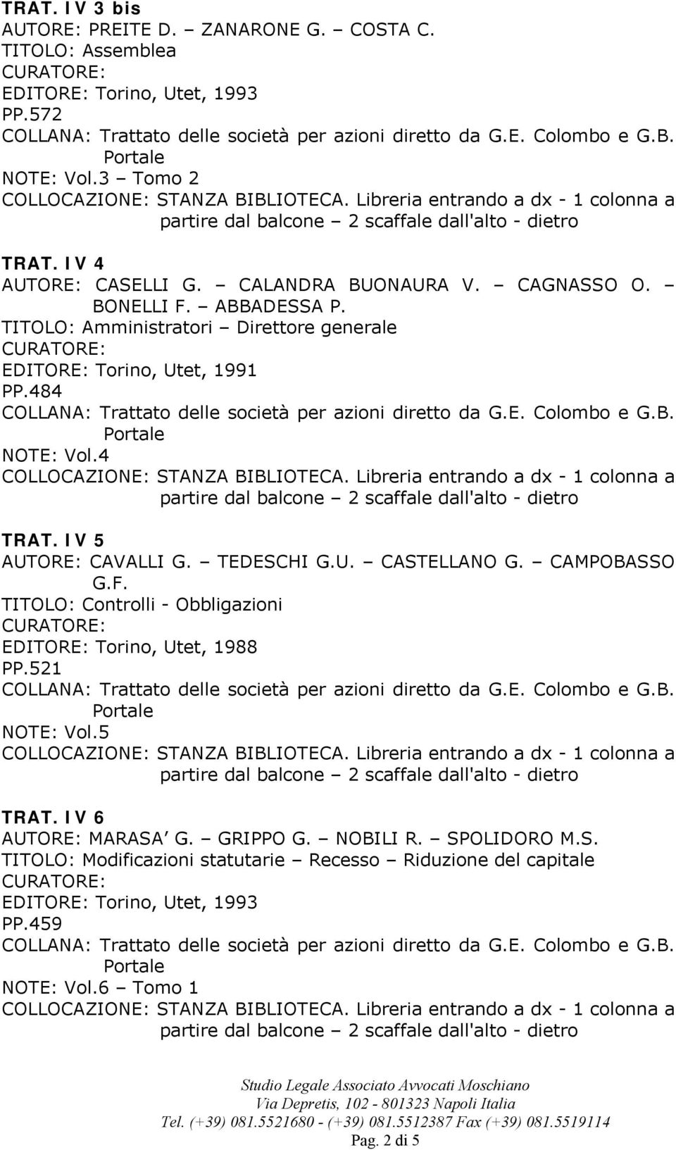 CASTELLANO G. CAMPOBASSO G.F. TITOLO: Controlli - Obbligazioni EDITORE: Torino, Utet, 1988 PP.521 NOTE: Vol.5 TRAT. IV 6 MARASA G.