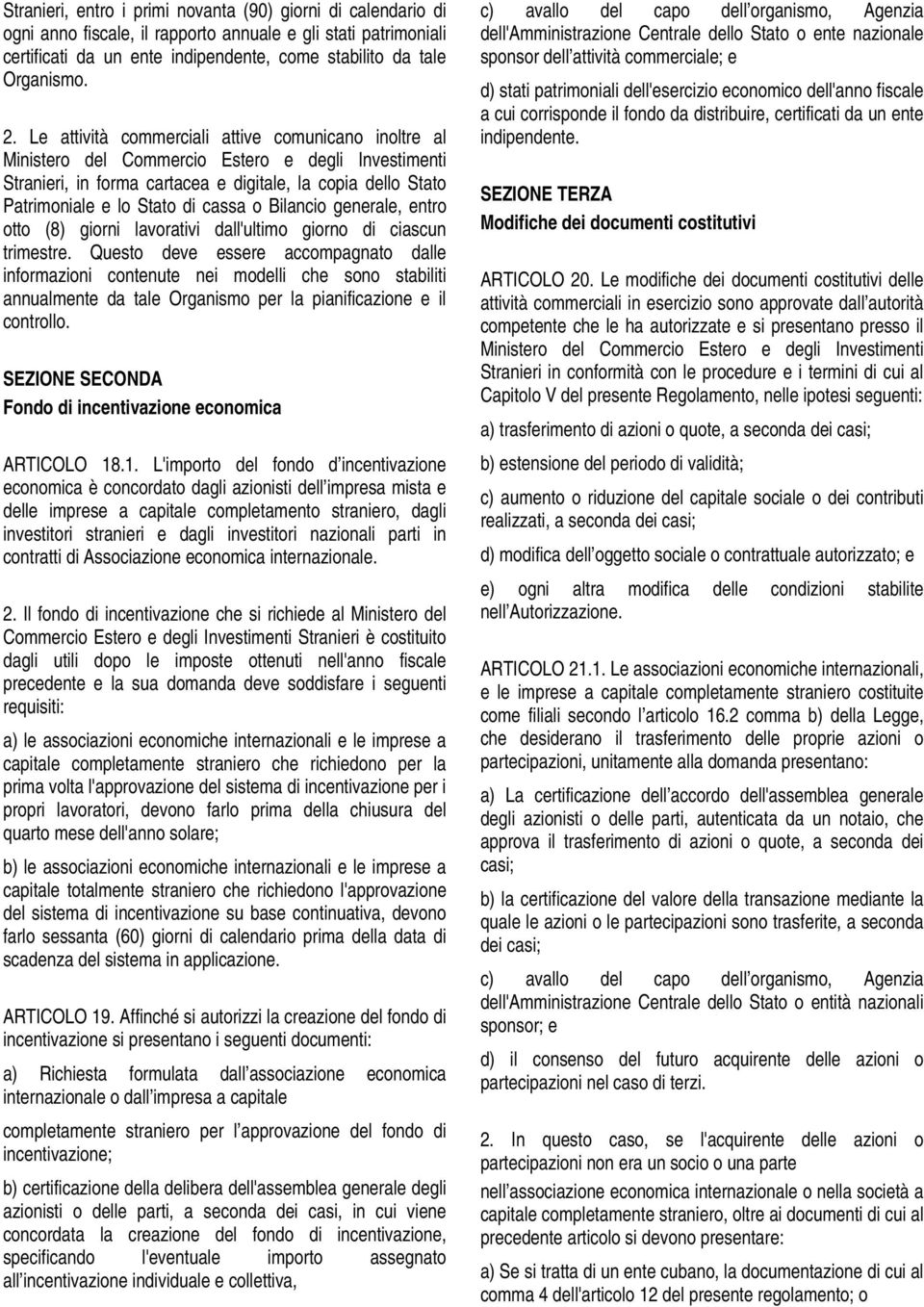 o Bilancio generale, entro otto (8) giorni lavorativi dall'ultimo giorno di ciascun trimestre.