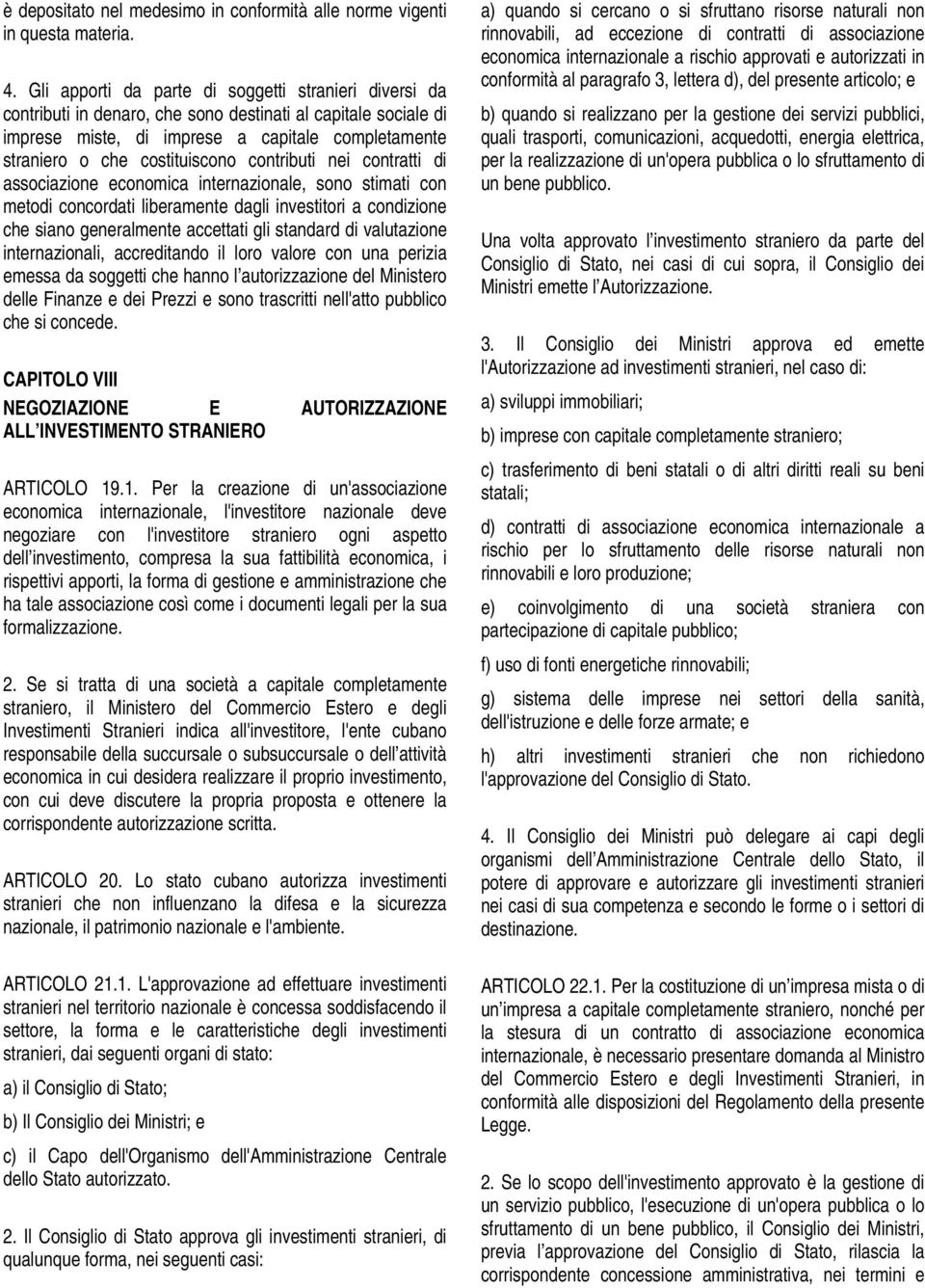 contributi nei contratti di associazione economica internazionale, sono stimati con metodi concordati liberamente dagli investitori a condizione che siano generalmente accettati gli standard di