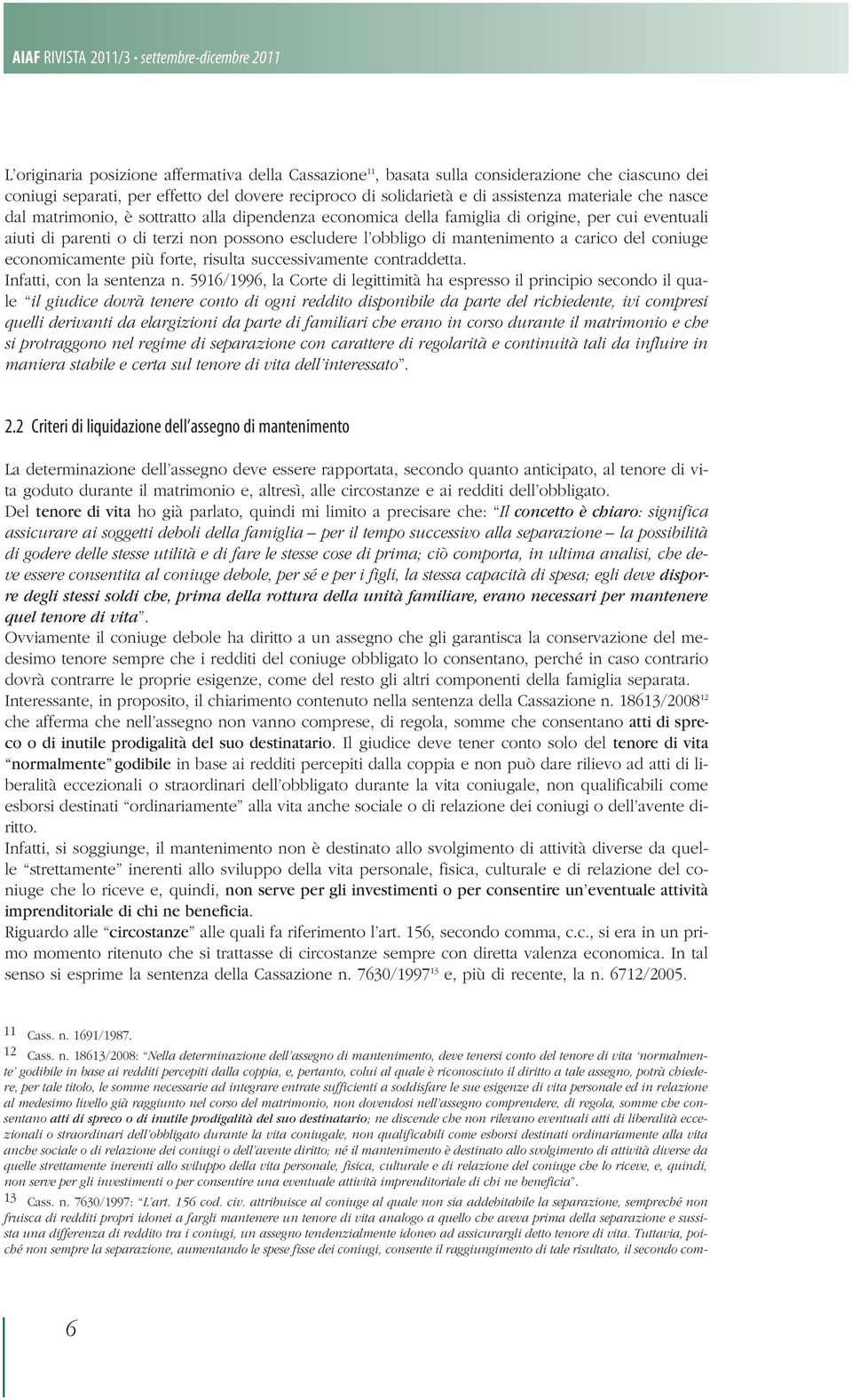 obbligo di mantenimento a carico del coniuge economicamente più forte, risulta successivamente contraddetta. Infatti, con la sentenza n.